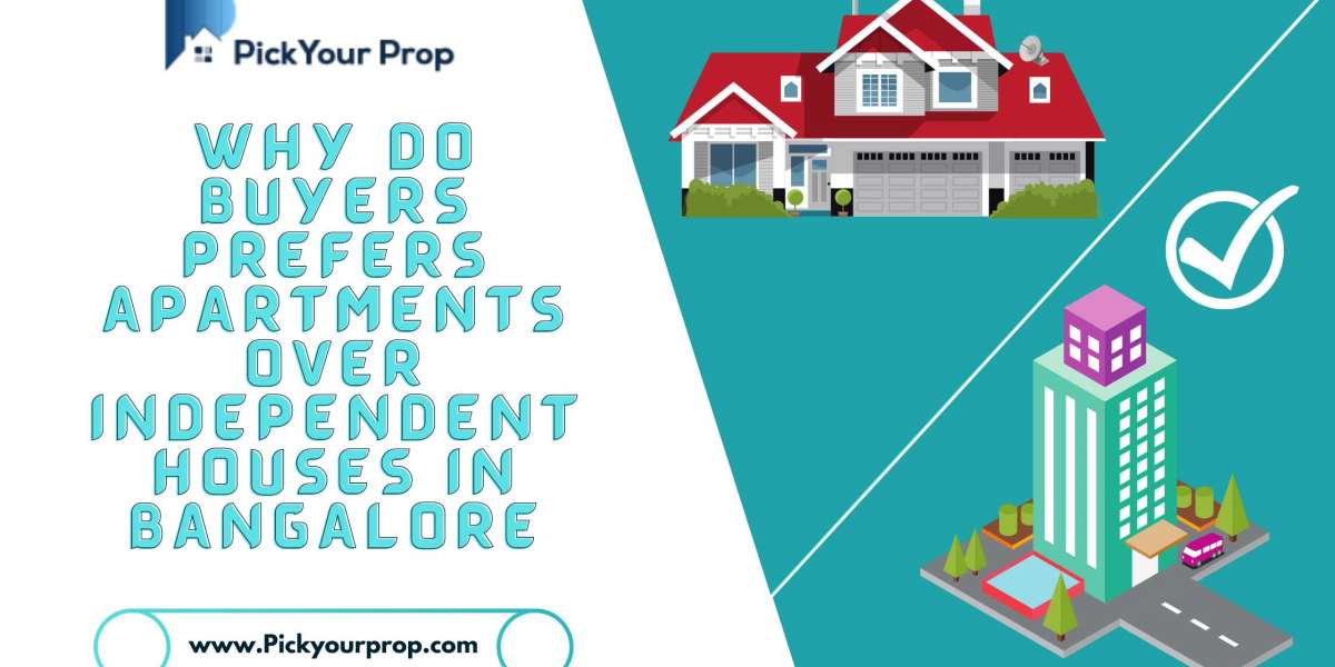Why do Buyers prefers Apartments over Independent houses in Bangalore