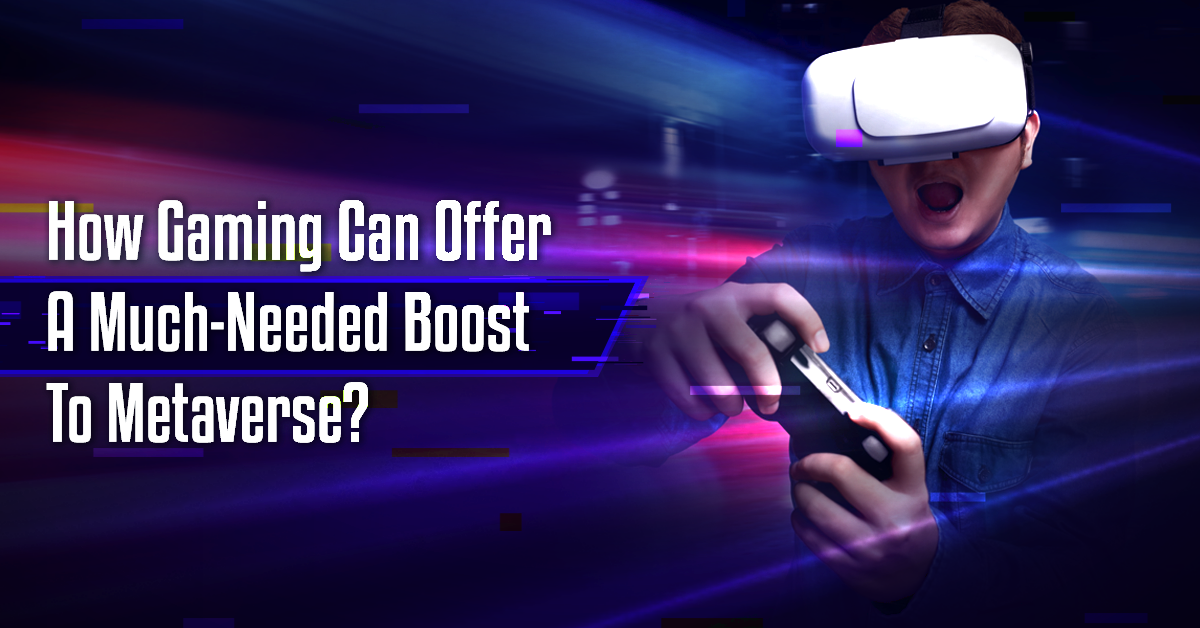 How Gaming Can Offer A Much-Needed Boost To Metaverse?