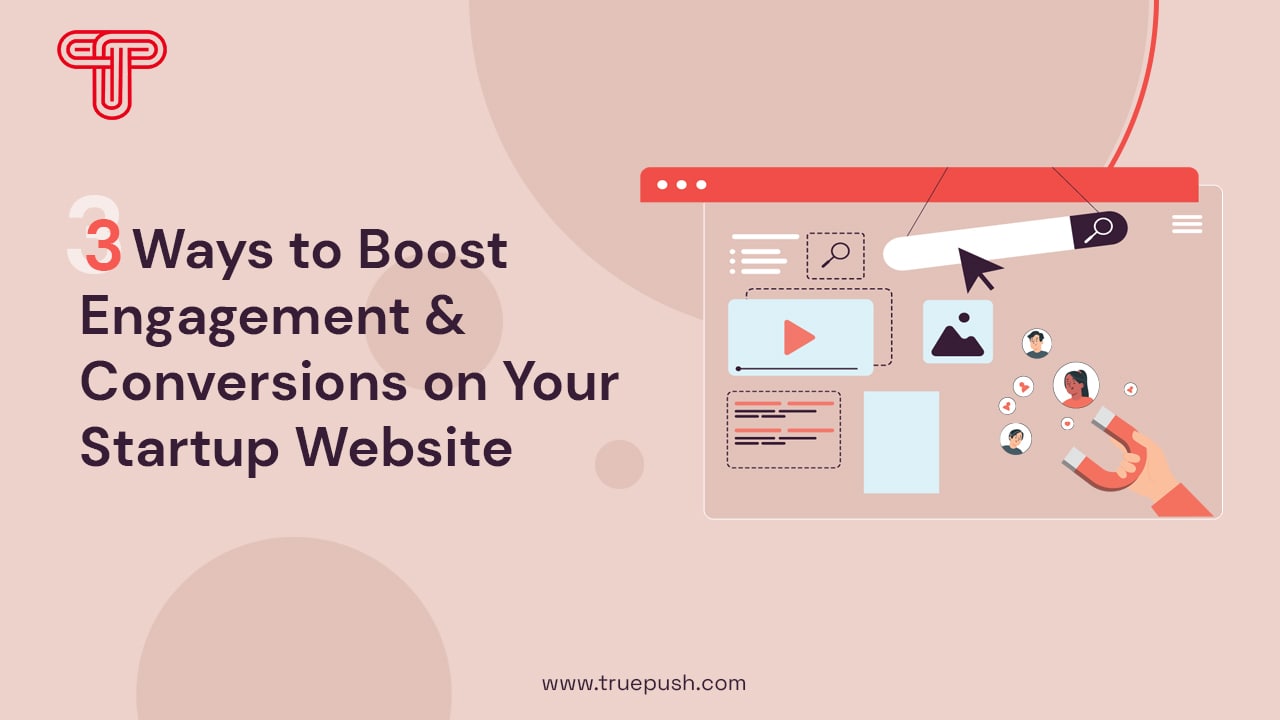 3 Ways to Boost Engagement and Conversions on Your Startup Website - Truepush