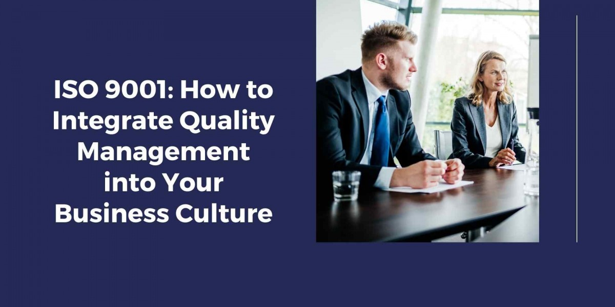 ISO 9001: How to Integrate Quality Management into Your Business Culture