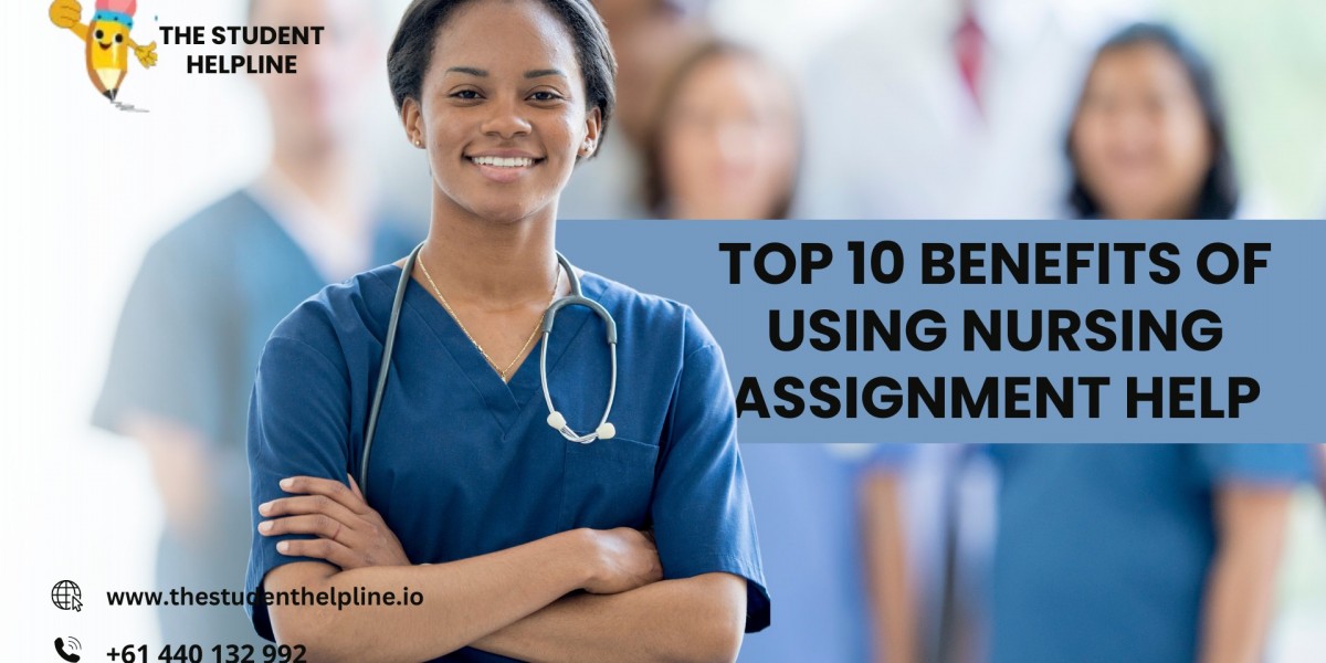 Top 10 Benefits of Using Nursing Assignment Help