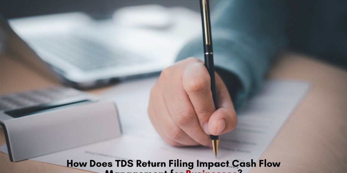 How Does TDS Return Filing Impact Cash Flow Management for Businesses?