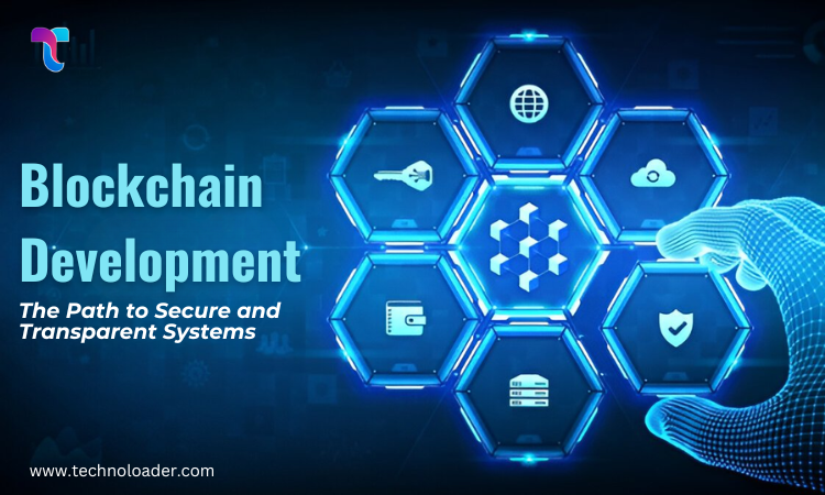 Blockchain Development: The Path to Secure and Transparent Systems