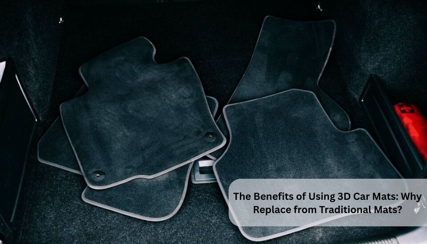 The Benefits of Using 3D Car Mats: Why Replace from Traditional Mats? – Vehiclab
