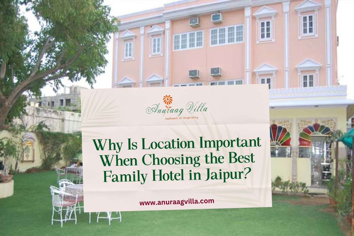 Why Is Location Important When Choosing the Best Family Hotel in Jaipur?