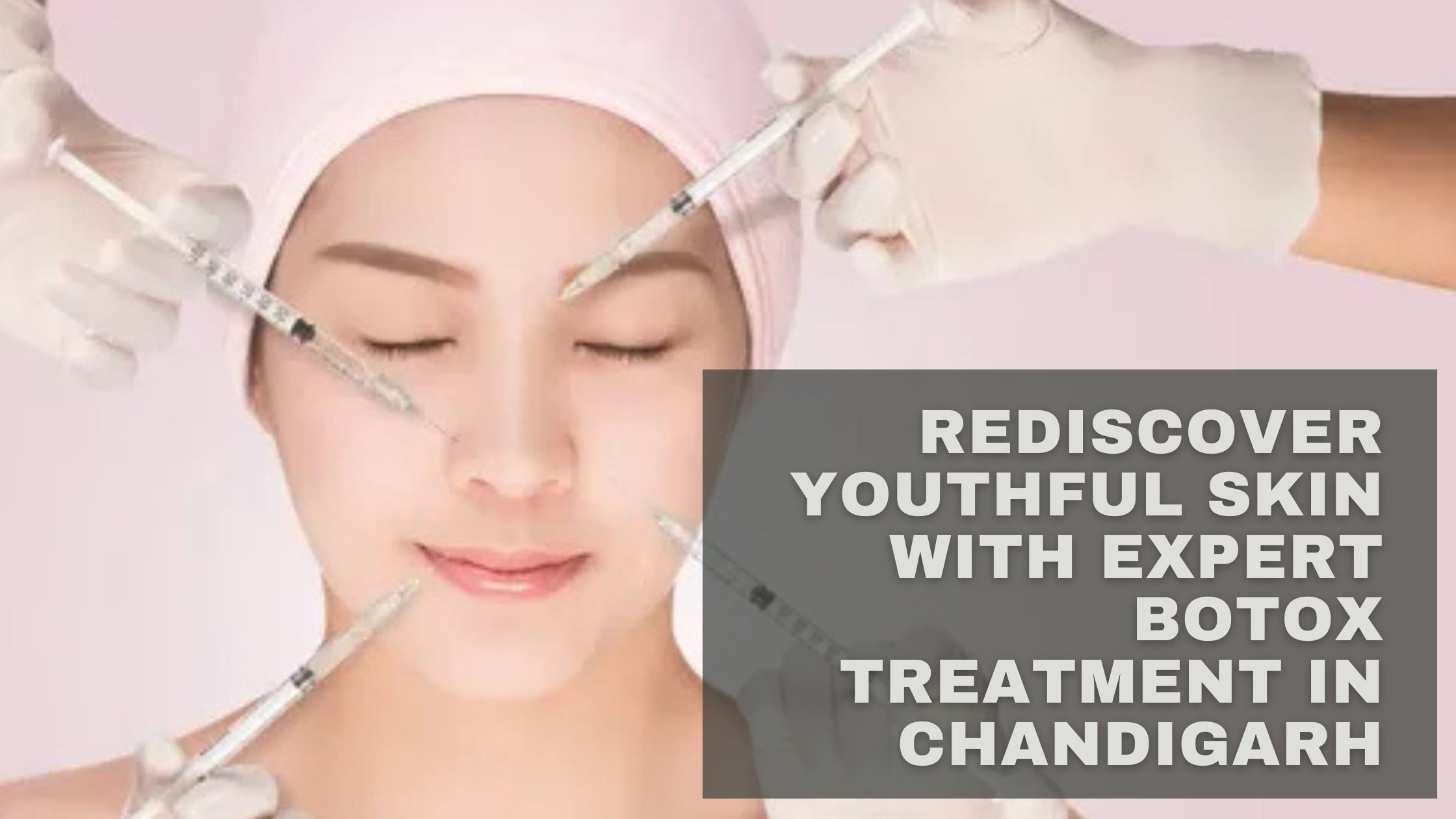 Rediscover Youthful Skin with Expert Botox Treatment in Chandigarh - CurveCleaverus