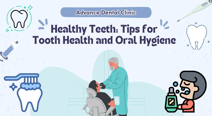 Tips for Tooth Health and Oral Hygiene - Advance Dental Clinic