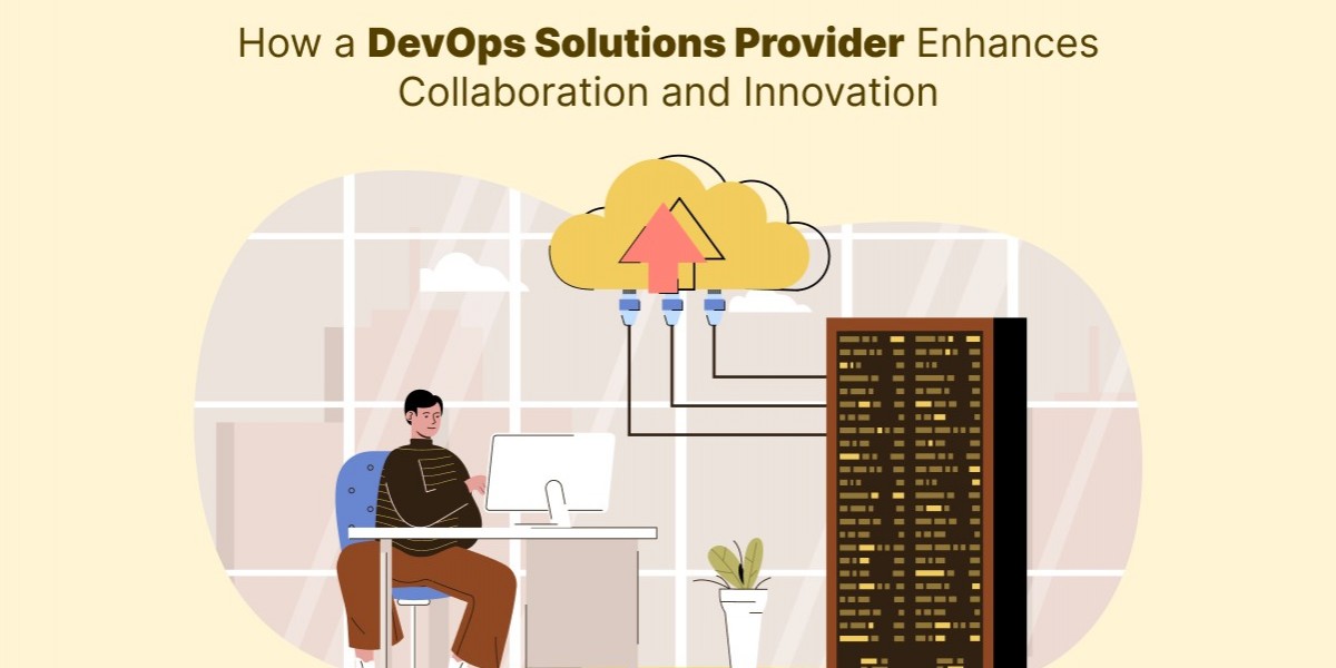 How a DevOps Solutions Provider Enhances Collaboration and Innovation?