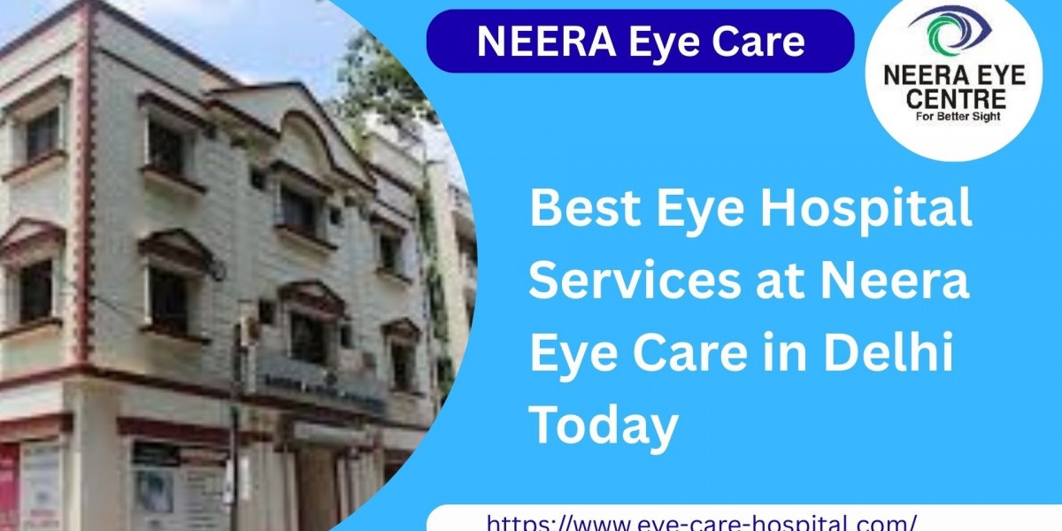 Best Eye Hospital Services at Neera Eye Care in Delhi Today