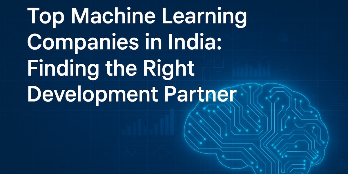 Top Machine Learning Companies in India: Finding the Right Development Partner