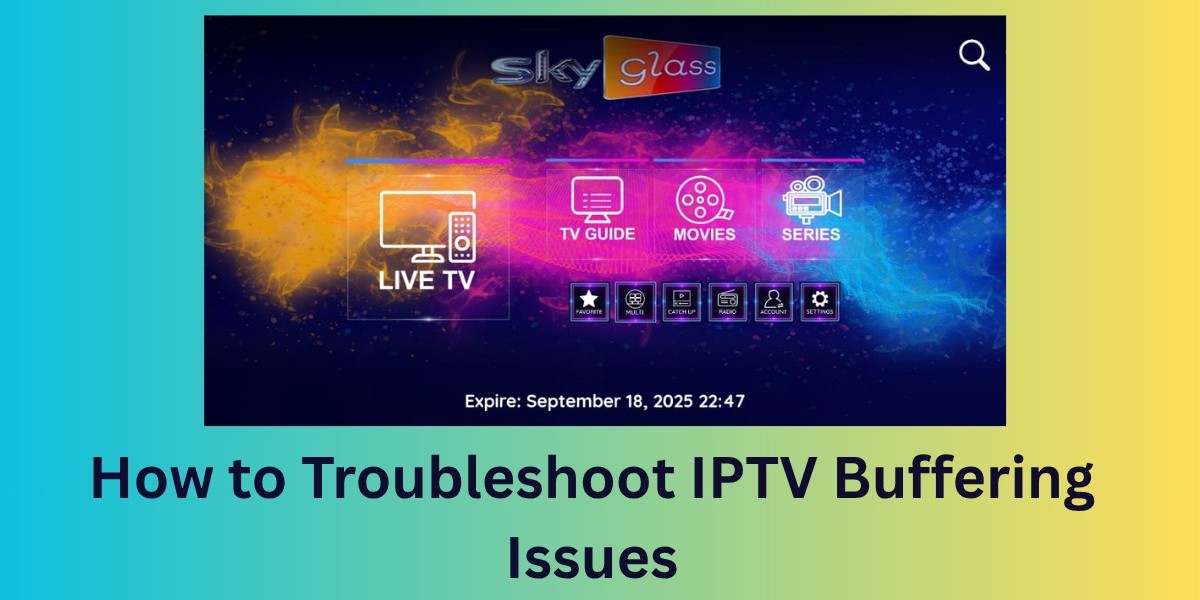 How to Troubleshoot IPTV Buffering Issues: A Complete Guide for 2025