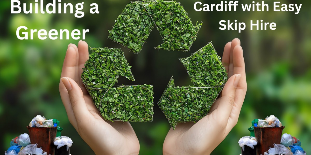 Building a Greener Cardiff How Skip Hire Makes Sustainable Living Easy