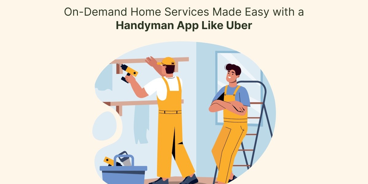On-Demand Home Services Made Easy with a Handyman App Like Uber