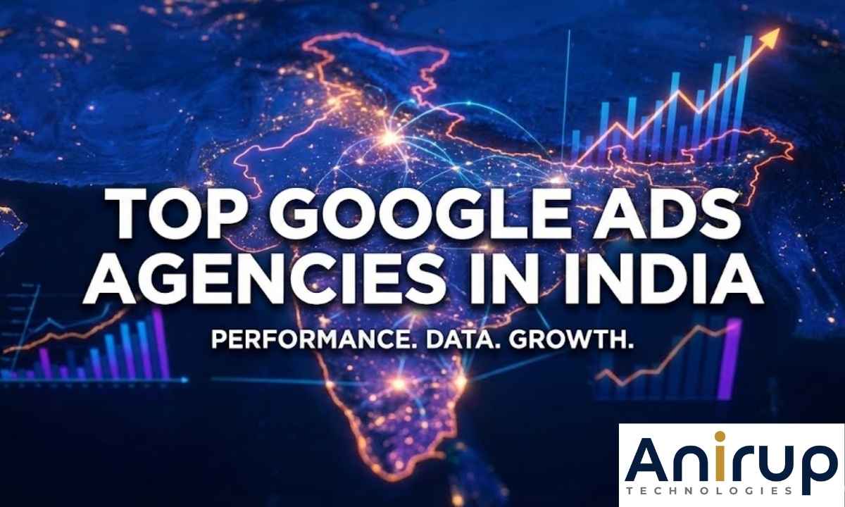 10 Best Google Ads Agency In India (Updated) - Anirup Technologies