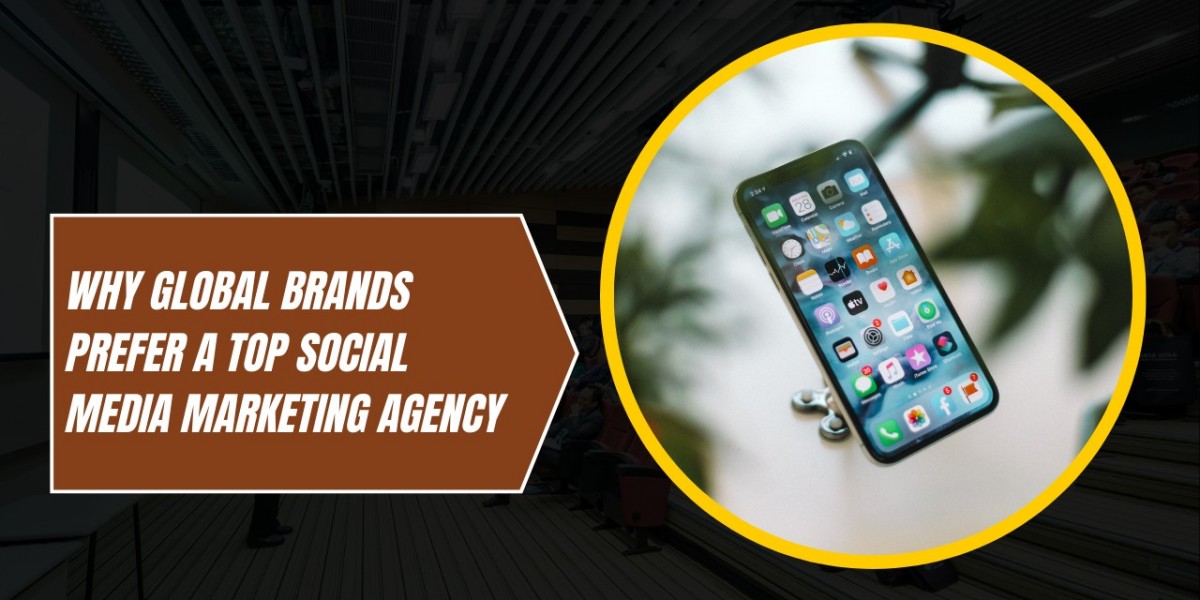 Why Global Brands Prefer a Social Media Marketing Agency