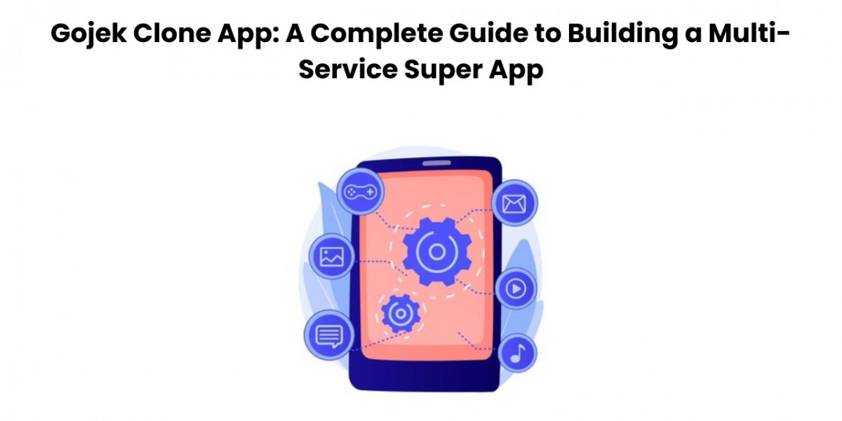 Gojek Clone App: A Complete Guide to Building a Multi-Service Super App