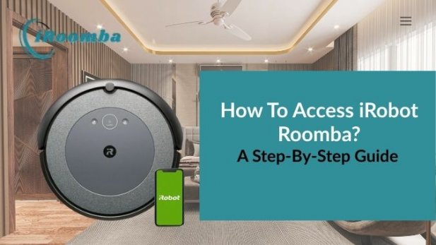 How To Access iRobot Roomba?: A Step-By-Step Guide Article - ArticleTed -  News and Articles