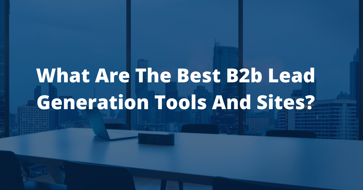 What Are The Best B2b Lead Generation Tools And Sites?