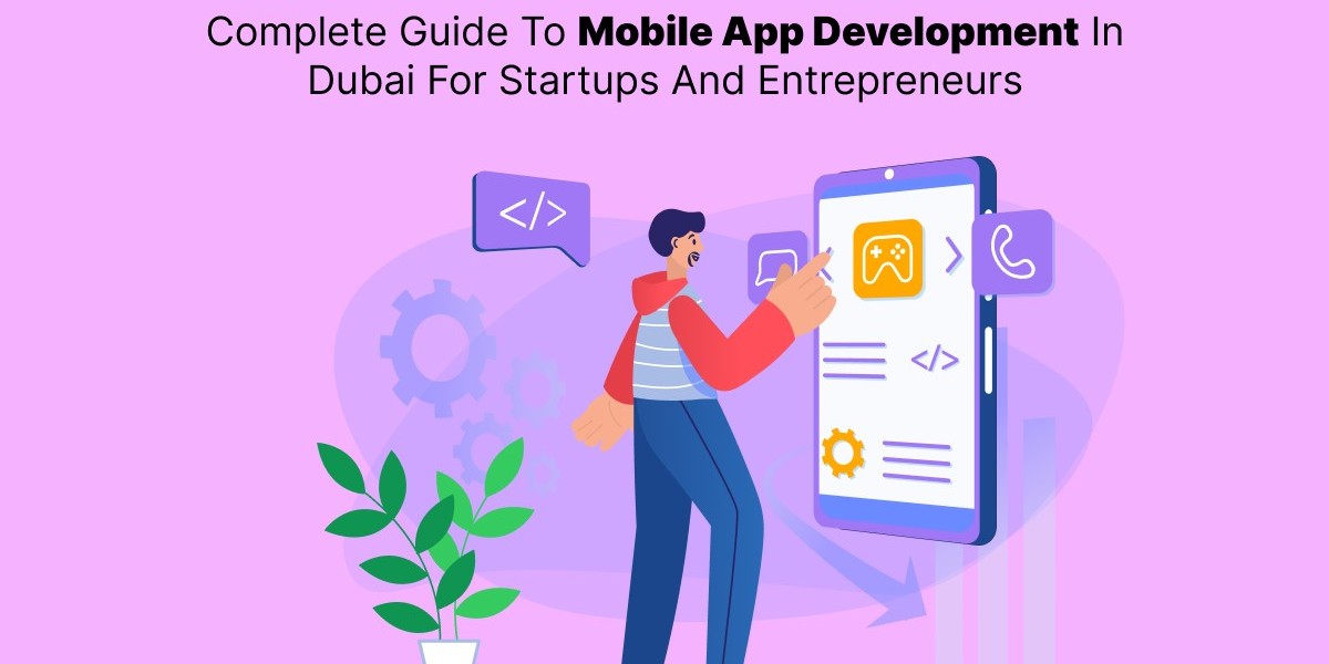 Complete Guide To Mobile App Development In Dubai For Startups And Entrepreneurs