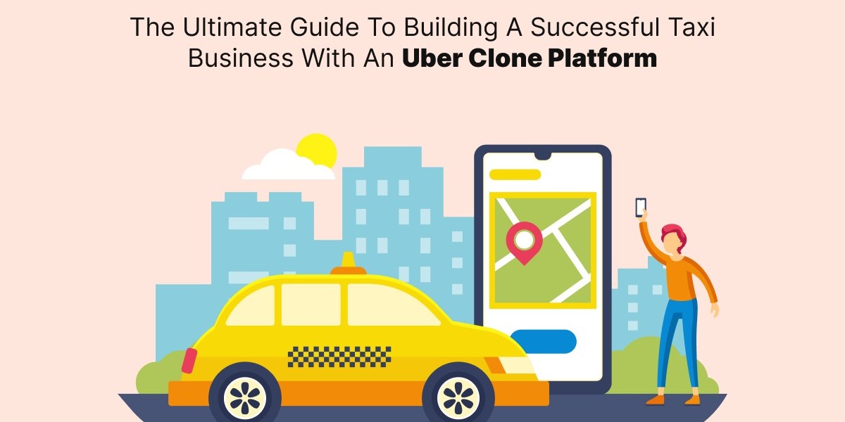 The Ultimate Guide to Building a Successful Taxi Business with an Uber Clone Platform