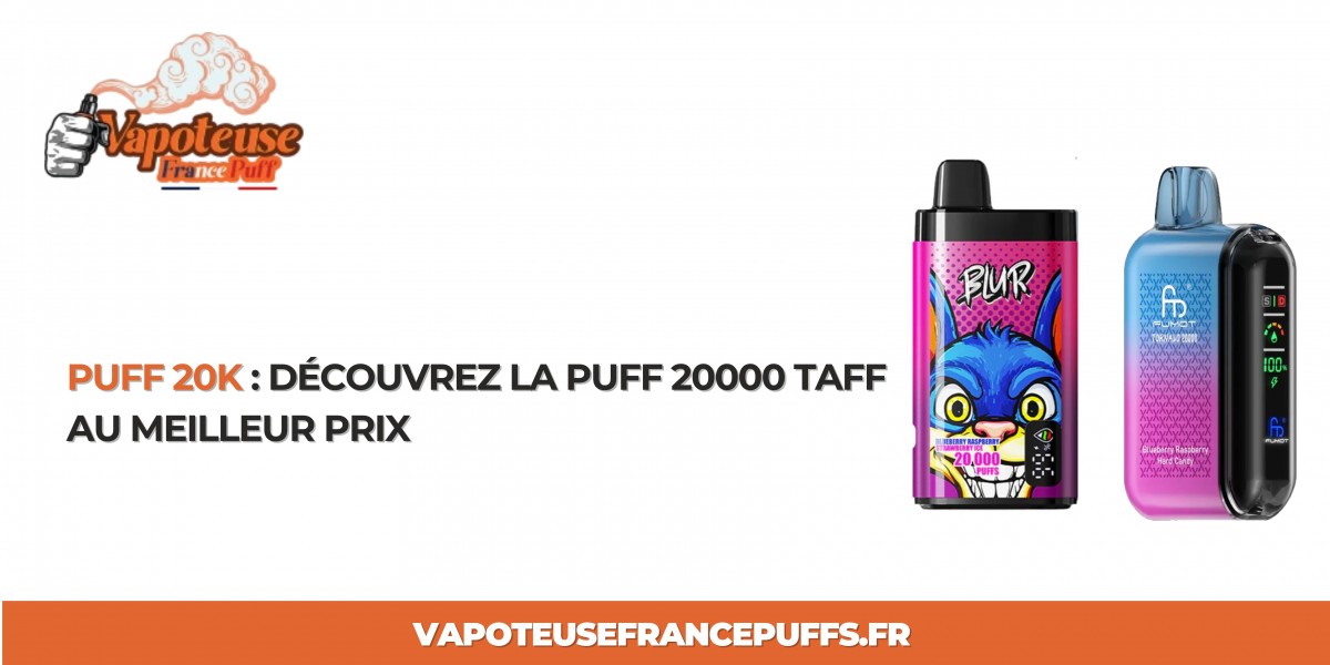 Puff 20K : Découvrez la Puff 20000 Taff au Meilleur Prix
