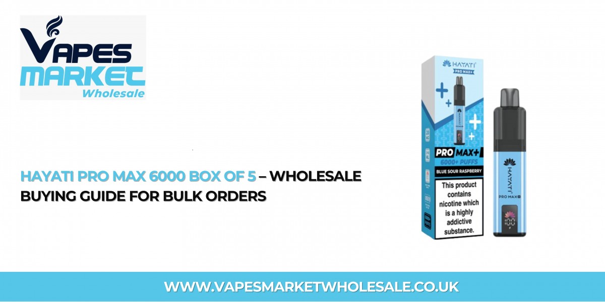 Hayati Pro Max 6000 Box of 5 – Wholesale Buying Guide for Bulk Orders