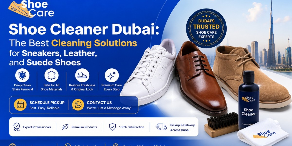 Shoe Cleaner Dubai: The Best Cleaning Solutions for Sneakers, Leather, and Suede Shoes